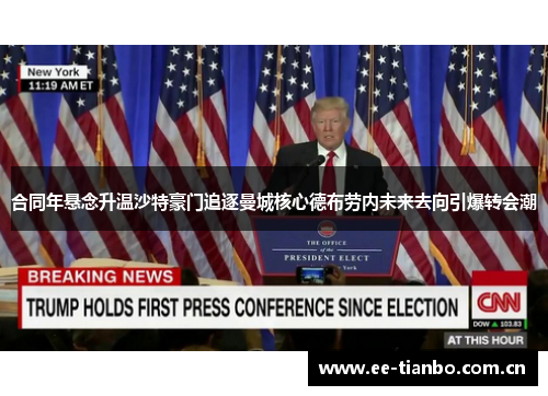 合同年悬念升温沙特豪门追逐曼城核心德布劳内未来去向引爆转会潮 合同年悬念升温沙特豪门追逐曼城核心德布劳内未来去向引爆转会潮